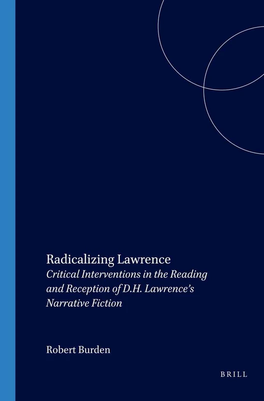Radicalizing Lawrence: Critical Interventions in the Reading and Reception of D.H. Lawrence’s Narrative Fiction: 130 (Costerus New Series, 130)