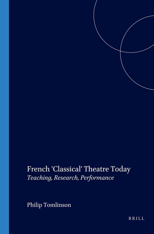 French 'Classical' Theatre Today: Teaching, Research, Performance: 205 (Faux Titre, 205)
