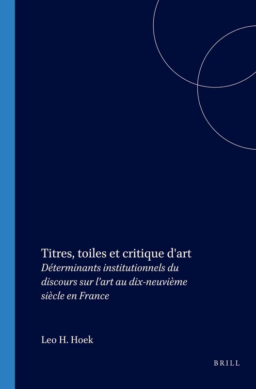 Titres, toiles et critique d'art: Déterminants institutionnels du discours sur l’art au dix-neuvième siècle en France: 210 (Faux Titre, 210)