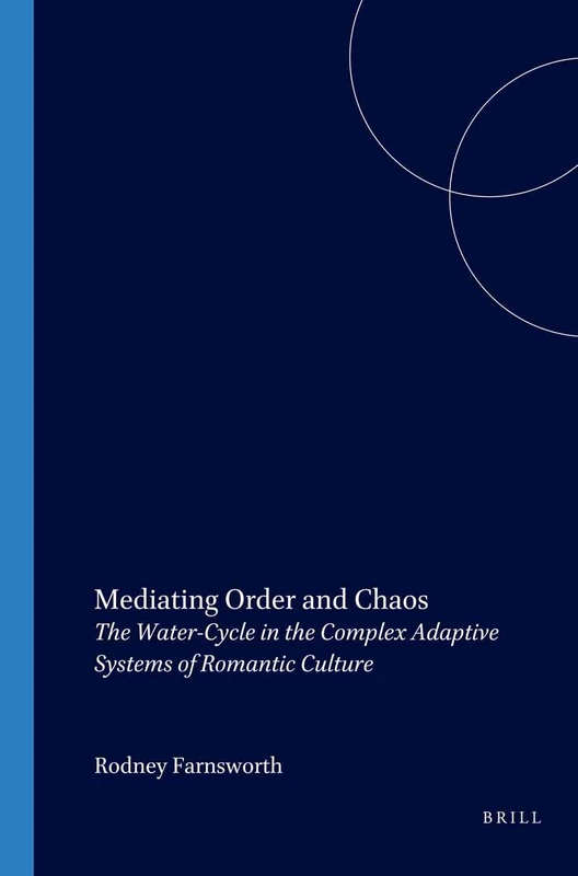 Mediating Order and Chaos: The Water-Cycle in the Complex Adaptive Systems of Romantic Culture: 56 (Internationale Forschungen zur Allgemeinen und Vergleichenden Literaturwissenschaft, 56)
