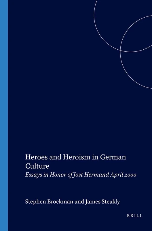 Heroes and Heroism in German Culture: Essays in Honor of Jost Hermand April 2000: 145 (Amsterdamer Publikationen zur Sprache und Literatur, 145)