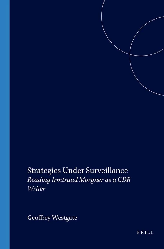 Strategies Under Surveillance: Reading Irmtraud Morgner as a GDR Writer: 148 (Amsterdamer Publikationen zur Sprache und Literatur, 148)