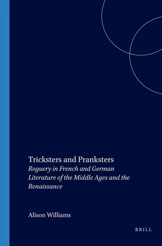 Tricksters and Pranksters: Roguery in French and German Literature of the Middle Ages and the Renaissance: 49 (Internationale Forschungen zur Allgemeinen und Vergleichenden Literaturwissenschaft, 49)