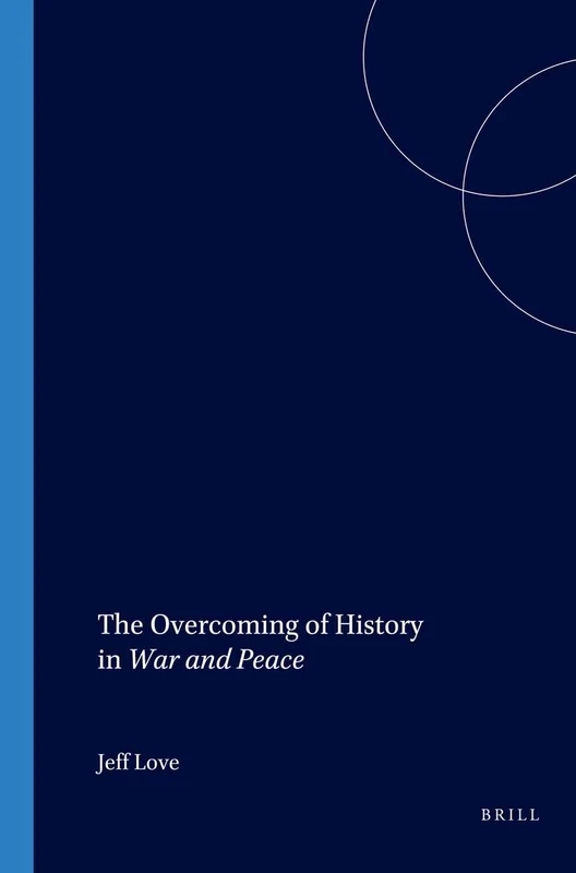 The Overcoming of History in War and Peace: 42 (Studies in Slavic Literature and Poetics, 42)