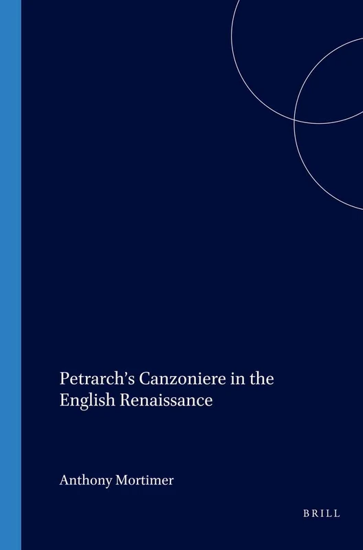 Petrarch’s Canzoniere in the English Renaissance: 88 (Internationale Forschungen zur Allgemeinen und Vergleichenden Literaturwissenschaft, 88)