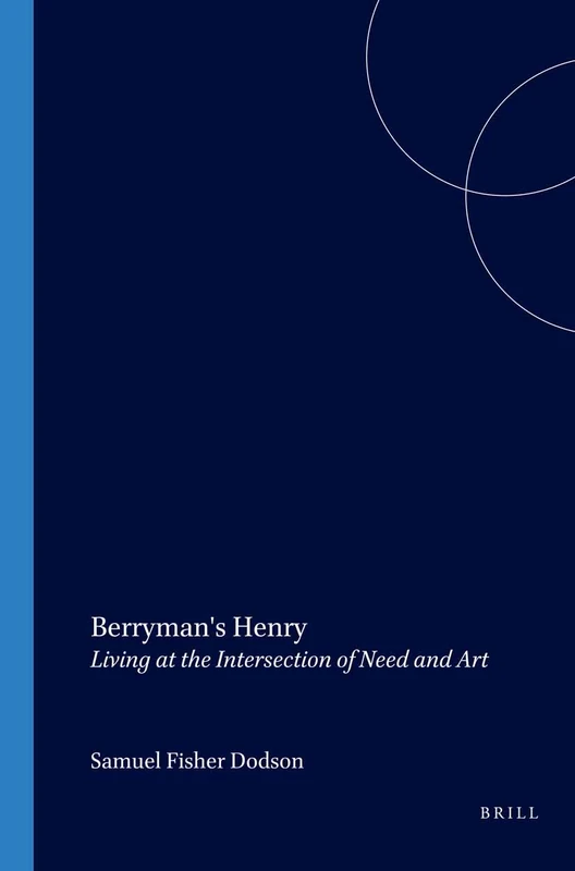 Berryman's Henry: Living at the Intersection of Need and Art: 158 (Costerus New Series, 158)