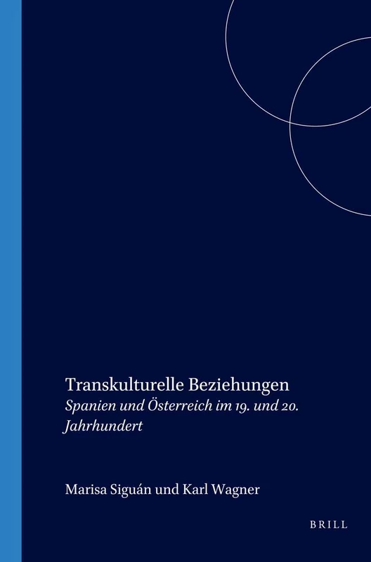 Transkulturelle Beziehungen: Spanien und Österreich im 19. und 20. Jahrhundert: 78 (Internationale Forschungen zur Allgemeinen und Vergleichenden Literaturwissenschaft, 78)