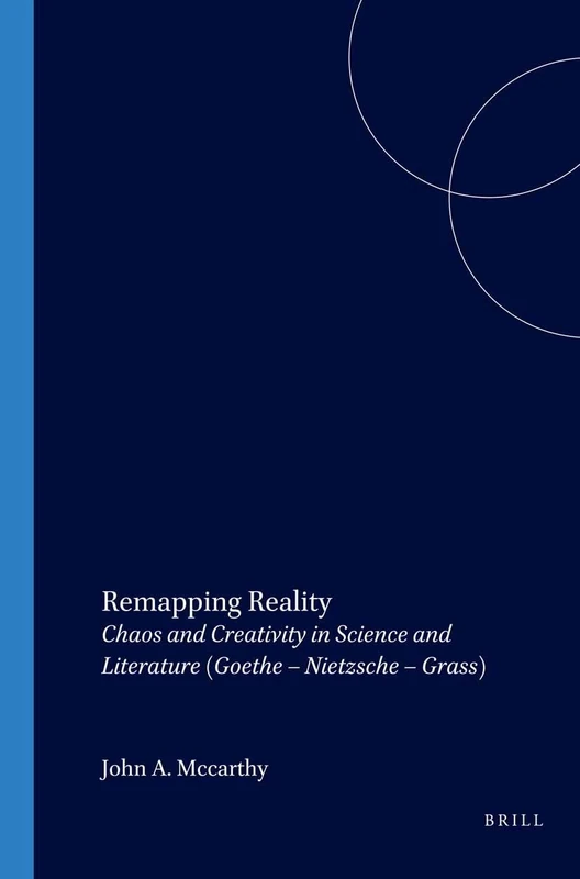 Remapping Reality: Chaos and Creativity in Science and Literature (Goethe – Nietzsche – Grass): 97 (Internationale Forschungen zur Allgemeinen und Vergleichenden Literaturwissenschaft, 97)