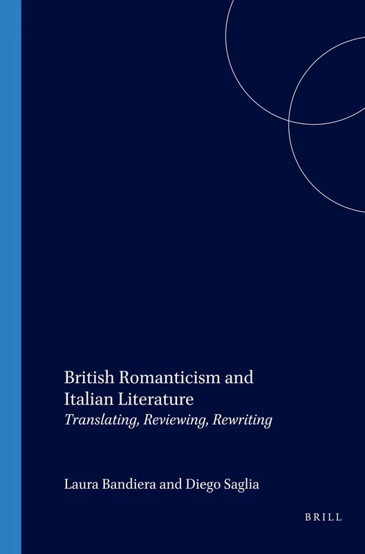 British Romanticism and Italian Literature: Translating, Reviewing, Rewriting: 92 (Internationale Forschungen zur Allgemeinen und Vergleichenden Literaturwissenschaft, 92)