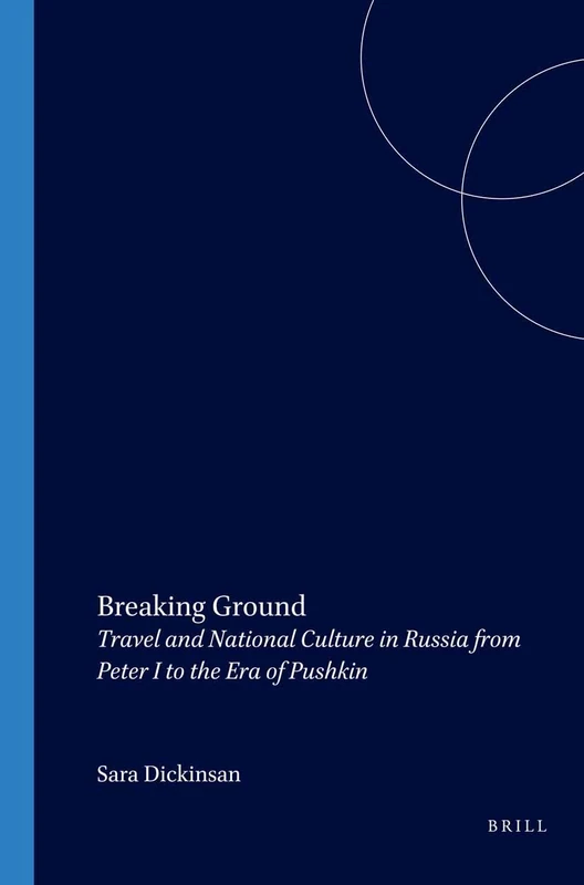 Breaking Ground: Travel and National Culture in Russia from Peter I to the Era of Pushkin: 45 (Studies in Slavic Literature and Poetics, 45)