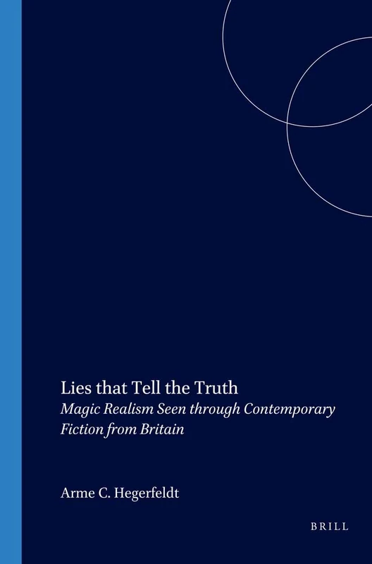 Lies that Tell the Truth: Magic Realism Seen through Contemporary Fiction from Britain: 155 (Costerus New Series, 155)