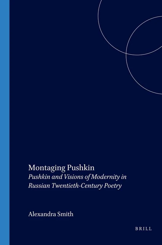 Montaging Pushkin: Pushkin and Visions of Modernity in Russian Twentieth-Century Poetry (Studies in Slavic Literature and Poetics): 46