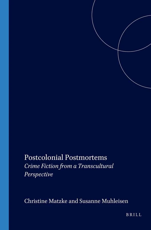 Postcolonial Postmortems: Crime Fiction from a Transcultural Perspective: 102 (Internationale Forschungen zur Allgemeinen und Vergleichenden Literaturwissenschaft, 102)