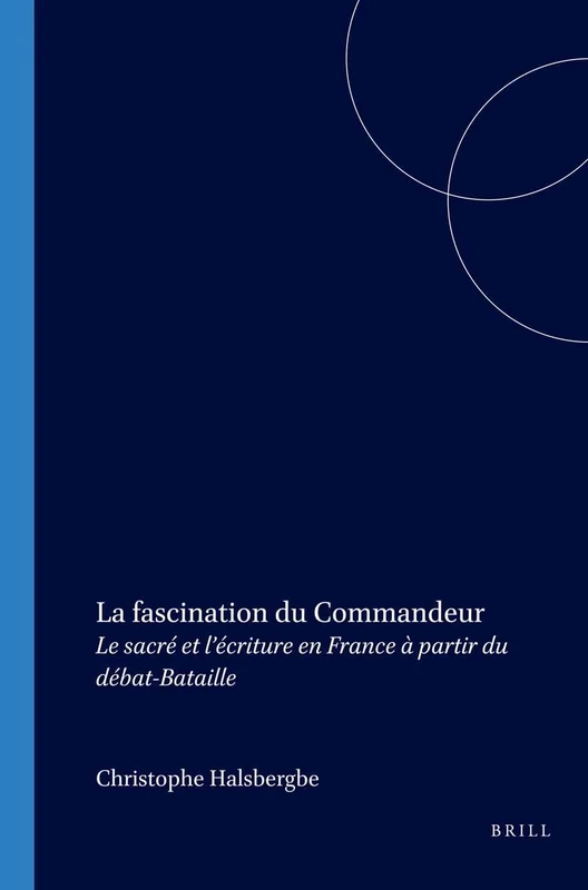 La Fascination du Commandeur: Le sacré et l écriture en France à partir du débat-Bataille(Faux Titre 284)
