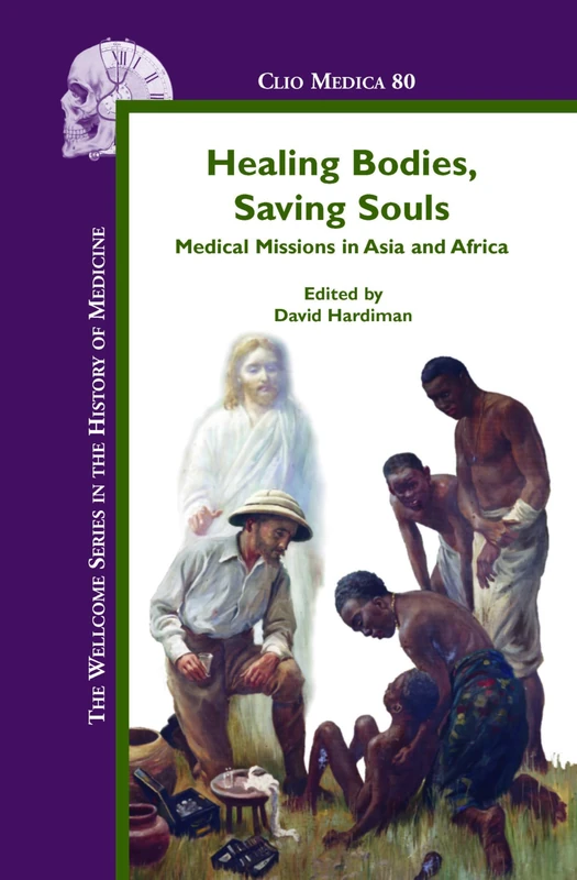 Healing Bodies, Saving Souls: Medical Missions in Asia and Africa: 80 (Clio Medica, 80)