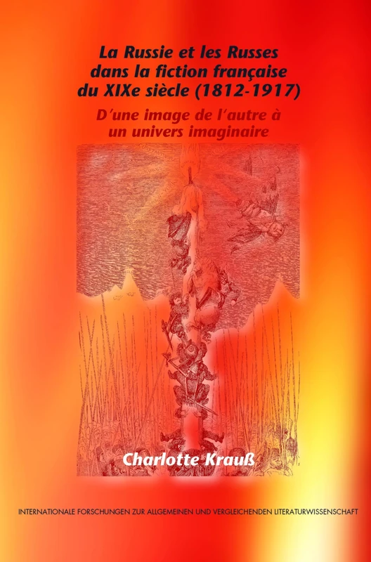 La Russie et les Russes dans la fiction française du XIXe siècle (1812-1917): D’une image de l’autre à un univers imaginaire: 108 (Internationale ... Vergleichenden Literaturwissenschaft, 108)