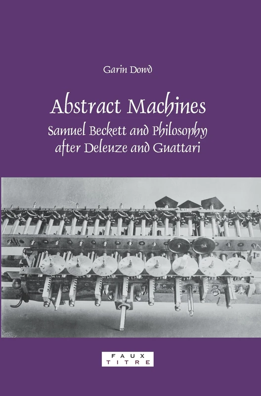 Abstract Machines: Samuel Beckett and Philosophy after Deleuze and Guattari: 295 (Faux Titre, 295)