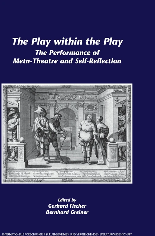 The Play within the Play: The Performance of Meta-Theatre and Self-Reflection: 112 (Internationale Forschungen zur Allgemeinen und Vergleichenden Literaturwissenschaft, 112)