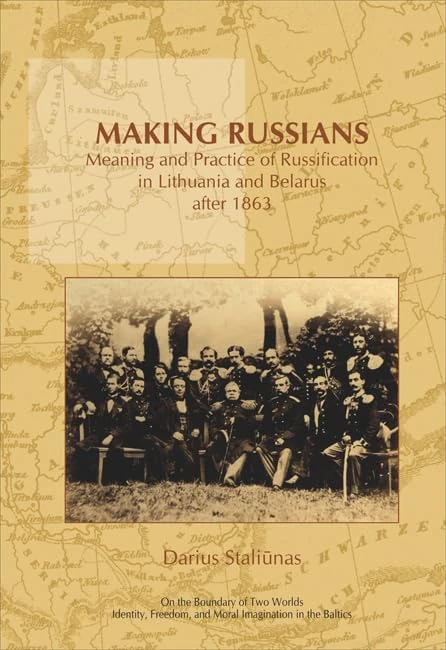 Making Russians: Meaning and Practice of Russification in Lithuania and Belarus after 1863: 11 (On the Boundary of Two Worlds, 11)