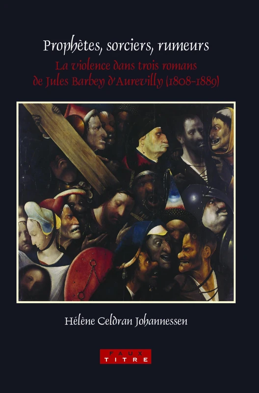 Prophètes, sorciers, rumeurs: La violence dans trois romans de Jules Barbey d’Aurevilly (1808-1889): 307 (Faux Titre, 307)