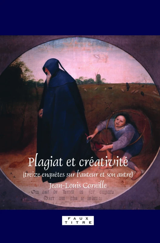 Plagiat et créativité: Treize enquêtes sur l’auteur et son autre: 319 (Faux Titre, 319)