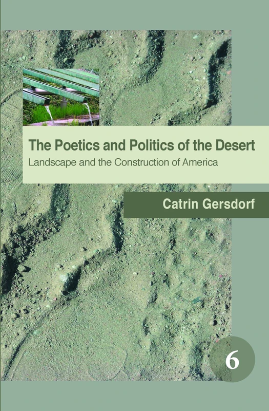 The Poetics and Politics of the Desert: Landscape and the Construction of America: 6 (Spatial Practices, 6)