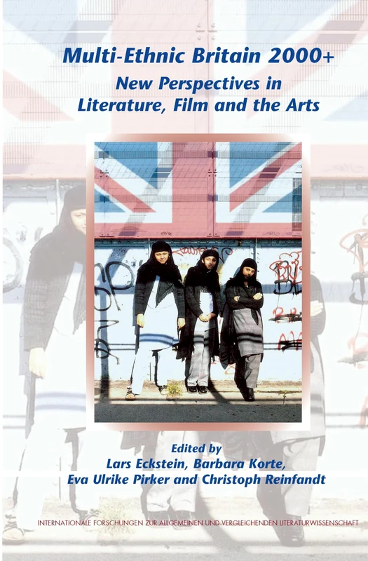 Multi-Ethnic Britain 2000+: New Perspectives in Literature, Film and the Arts: 121 (Internationale Forschungen zur Allgemeinen und Vergleichenden Literaturwissenschaft, 121)