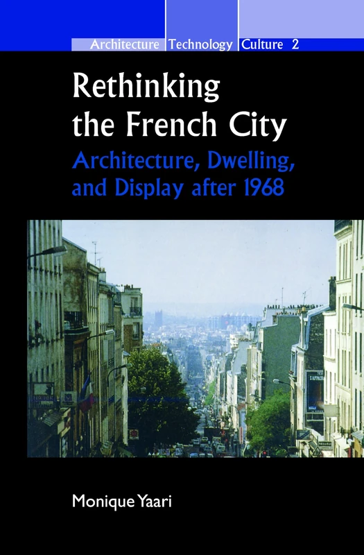 Rethinking the French City: Architecture, Dwelling, and Display after 1968: 2 (Architecture – Technology – Culture, 2)