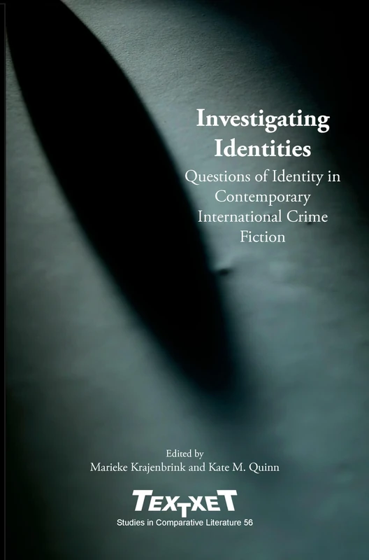 Investigating Identities: Questions of Identity in Contemporary International Crime Fiction: 56 (Textxet: Studies in Comparative Literature, 56)