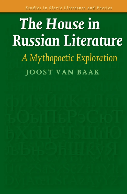 The House in Russian Literature: A Mythopoetic Exploration: 53 (Studies in Slavic Literature and Poetics, 53)