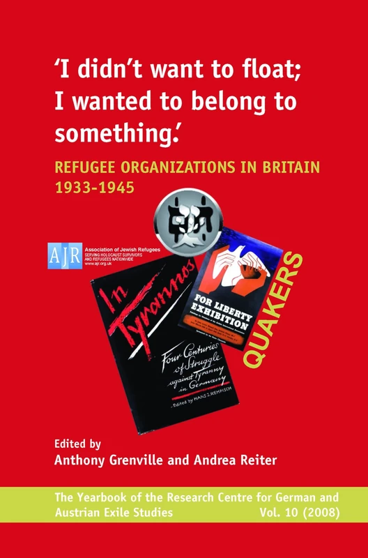 ‘I didn’t want to float; I wanted to belong to something’: Refugee Organizations in Britain 1933-1945: 10 (Yearbook of the Research Centre for German and Austrian Exile Studies, 10)