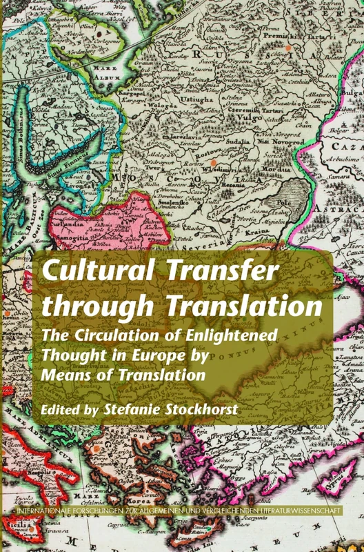Cultural Transfer through Translation: The Circulation of Enlightened Thought in Europe by Means of Translation: 131 (Internationale Forschungen zur ... Vergleichenden Literaturwissenschaft, 131)