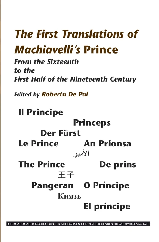 The First Translations of Machiavelli’s Prince: From the Sixteenth to the First Half of the Nineteenth Century: 133 (Internationale Forschungen zur ... Vergleichenden Literaturwissenschaft, 133)