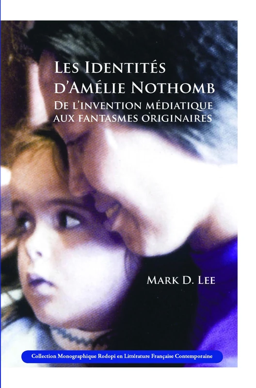 Les Identités d’Amélie Nothomb: De l’invention médiatique aux fantasmes originaires: 50 (Collection Monographique Rodopi en Littérature Française Contemporaine, 50)