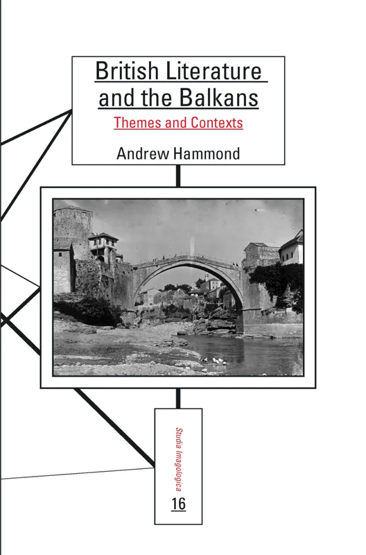 British Literature and the Balkans: Themes and Contexts: 16 (Studia Imagologica, 16)