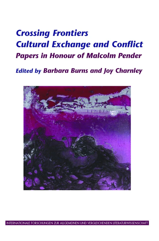 Crossing Frontiers: Cultural Exchange and Conflict: 134 (Internationale Forschungen zur Allgemeinen und Vergleichenden Literaturwissenschaft, 134)