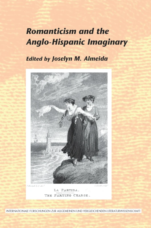 Romanticism and the Anglo-Hispanic Imaginary: 136 (Internationale Forschungen zur Allgemeinen und Vergleichenden Literaturwissenschaft, 136)