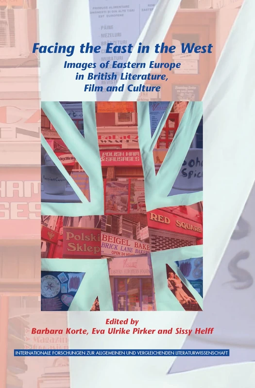 Facing the East in the West: Images of Eastern Europe in British Literature, Film and Culture: 138 (Internationale Forschungen zur Allgemeinen und Vergleichenden Literaturwissenschaft, 138)