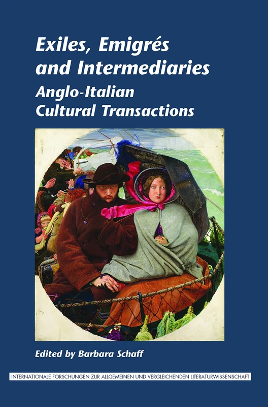 Exiles, Emigrés and Intermediaries: Anglo-Italian Cultural Transactions: 139 (Internationale Forschungen zur Allgemeinen und Vergleichenden Literaturwissenschaft, 139)