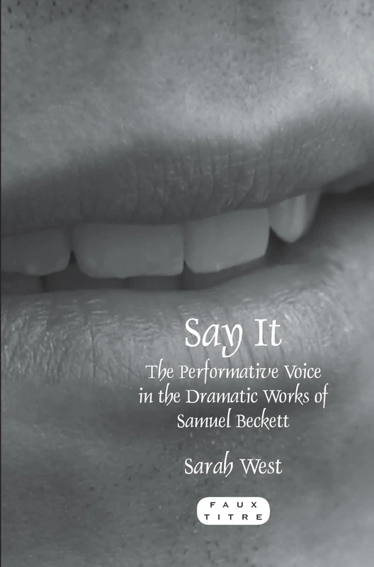 Say It: The Performative Voice in the Dramatic Works of Samuel Beckett: 352 (Faux Titre, 352)