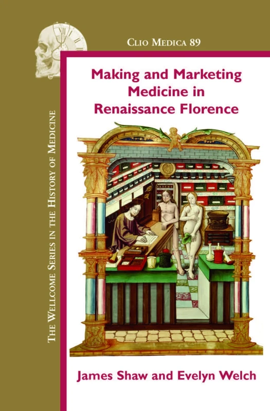 Making and Marketing Medicine in Renaissance Florence: 89 (Clio Medica, 89)