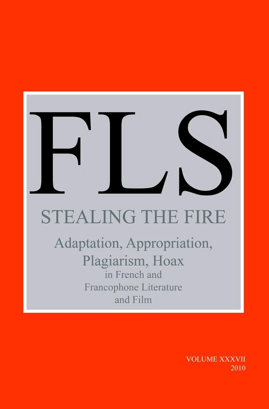 Stealing the Fire: Adaptation, Appropriation, Plagiarism, Hoax in French and Francophone Literature and Film: 37 (French Literature Series, 37)