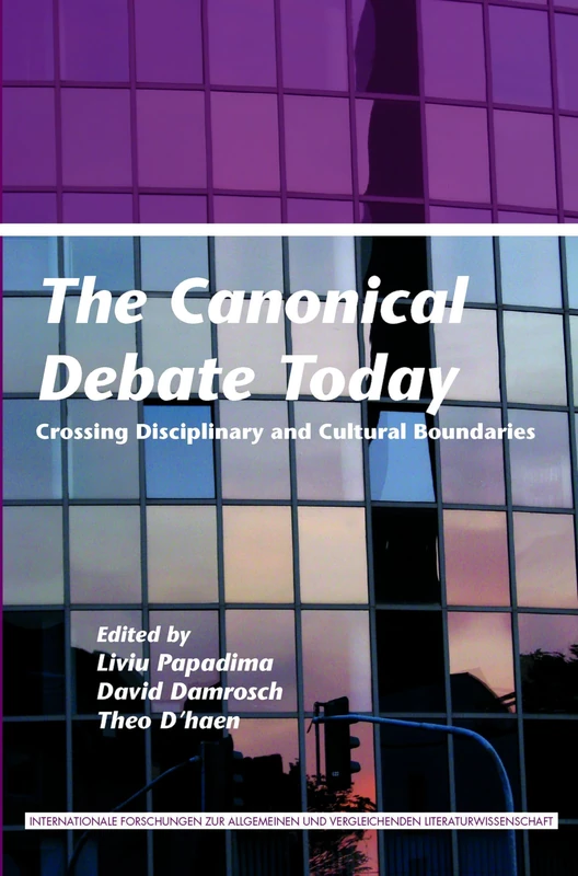 The Canonical Debate Today: Crossing Disciplinary and Cultural Boundaries: 149 (Internationale Forschungen zur Allgemeinen und Vergleichenden Literaturwissenschaft, 149)