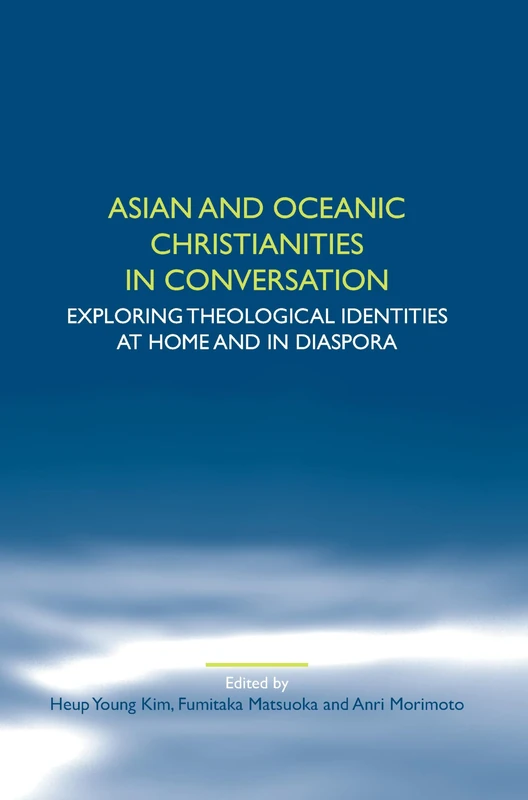 Asian and Oceanic Christianities in Conversation: Exploring Theological Identities at Home and in Diaspora: 47 (Studies in World Christianity and Interreligious Relations, 47)