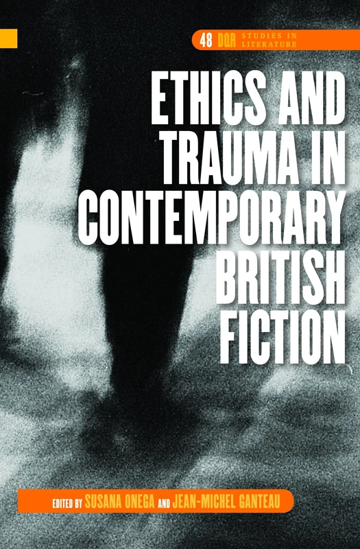Ethics and Trauma in Contemporary British Fiction: 48 (DQR Studies in Literature, 48)