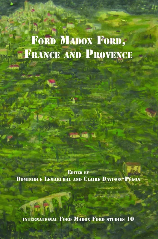 Ford Madox Ford, France and Provence: 10 (International Ford Madox Ford Studies, 10)