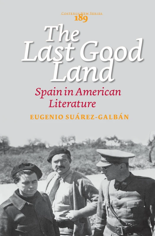 The Last Good Land: Spain in American Literature: 189 (Costerus New Series, 189)