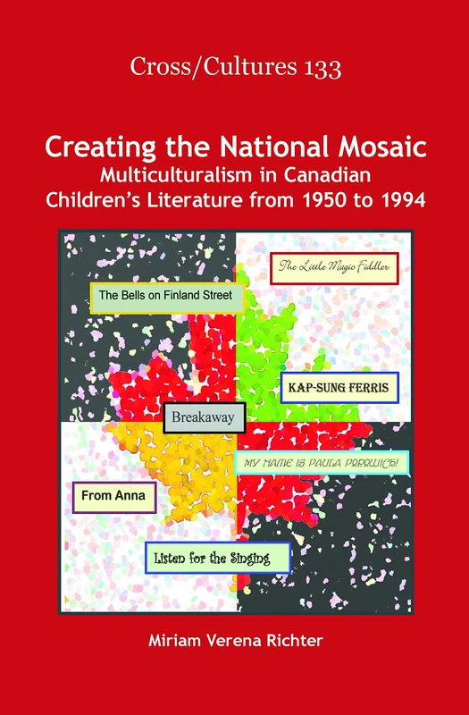 Creating the National Mosaic: Multiculturalism in Canadian Children’s Literature from 1950 to 1994: 133 (Cross/Cultures, 133)