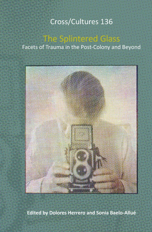 The Splintered Glass: Facets of Trauma in the Post-Colony and Beyond: 136 (Cross/Cultures, 136)