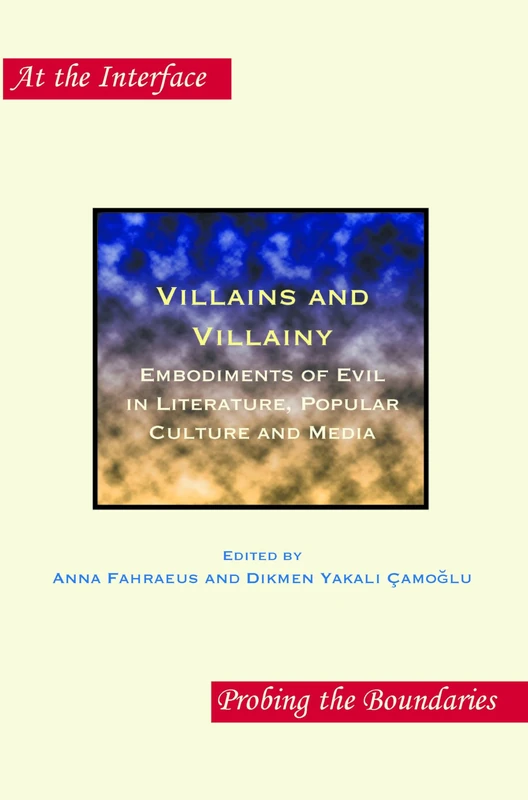 Villains and Villainy: Embodiments of Evil in Literature, Popular Culture and Media: 76 (At the Interface / Probing the Boundaries, 76)